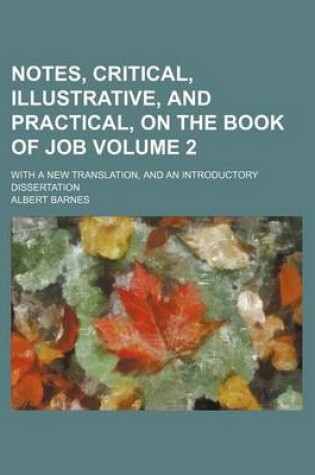 Cover of Notes, Critical, Illustrative, and Practical, on the Book of Job Volume 2; With a New Translation, and an Introductory Dissertation