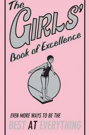 Cover of The Girls' Book of Excellence: Even More Ways to Be the Best at Everything