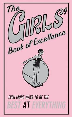 Book cover for The Girls' Book of Excellence: Even More Ways to Be the Best at Everything