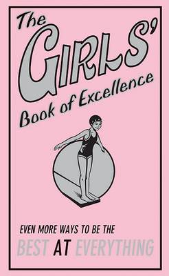 Cover of The Girls' Book of Excellence: Even More Ways to Be the Best at Everything