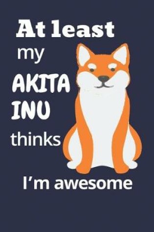 Cover of At least My Akita Inu thinks I'm awesome