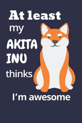 Book cover for At least My Akita Inu thinks I'm awesome