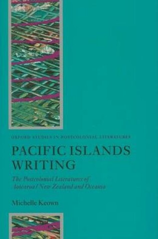 Cover of Pacific Islands Writing: The Postcolonial Literatures of Aotearoa/New Zealand and Oceania. Oxford Studies in Postcolonial Literatures.