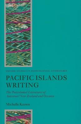 Cover of Pacific Islands Writing: The Postcolonial Literatures of Aotearoa/New Zealand and Oceania. Oxford Studies in Postcolonial Literatures.