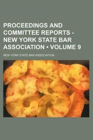 Cover of Proceedings and Committee Reports - New York State Bar Association (Volume 9)