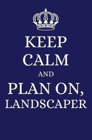 Cover of Keep Calm and Plan on Landscaper