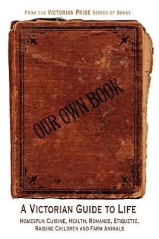 Cover of Our Own Book - A Victorian Guide to Life