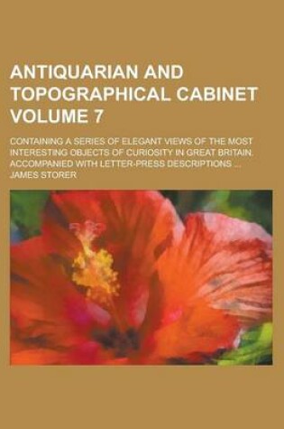 Cover of Antiquarian and Topographical Cabinet; Containing a Series of Elegant Views of the Most Interesting Objects of Curiosity in Great Britain. Accompanied with Letter-Press Descriptions ... Volume 7