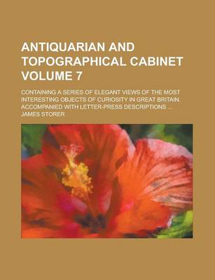 Book cover for Antiquarian and Topographical Cabinet; Containing a Series of Elegant Views of the Most Interesting Objects of Curiosity in Great Britain. Accompanied with Letter-Press Descriptions ... Volume 7