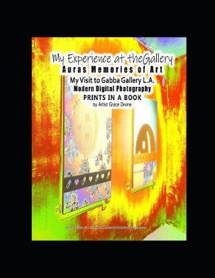 Book cover for My Experience at the Gallery Auras Memories of Art My Visit to Gabba Gallery L.A. Modern Digital Photography Prints in a Book by Artist Grace Divine