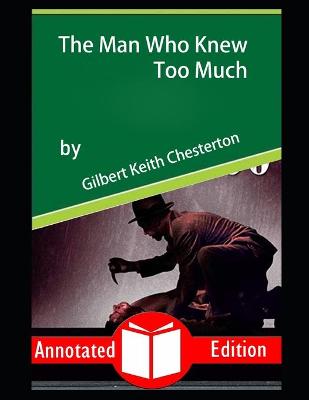 Book cover for The Man Who Knew Too Much by "Gilbert Keith Chesterton"Annotated