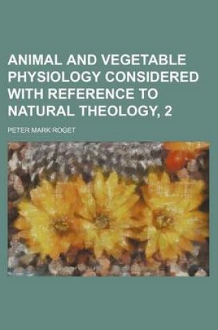 Cover of Animal and Vegetable Physiology Considered with Reference to Natural Theology, 2