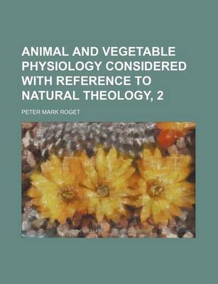 Book cover for Animal and Vegetable Physiology Considered with Reference to Natural Theology, 2