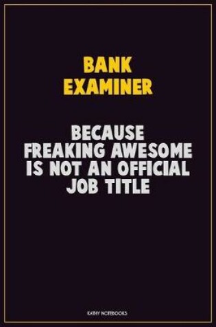 Cover of Bank Examiner, Because Freaking Awesome Is Not An Official Job Title