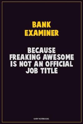 Book cover for Bank Examiner, Because Freaking Awesome Is Not An Official Job Title