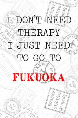 Book cover for I Don't Need Therapy I Just Need To Go To Fukuoka