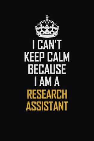 Cover of I Can't Keep Calm Because I Am A Research Assistant