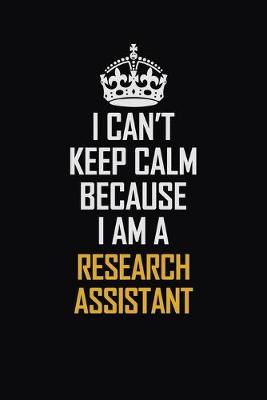 Book cover for I Can't Keep Calm Because I Am A Research Assistant