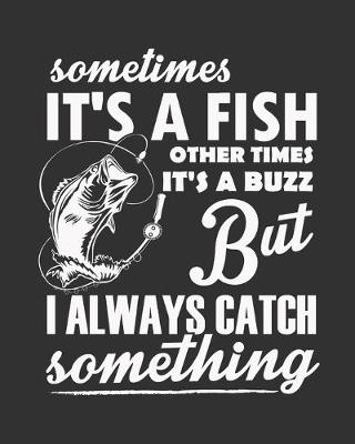 Book cover for Sometimes It's A Fish Other Times It's A Buzz But I Always Catch Something