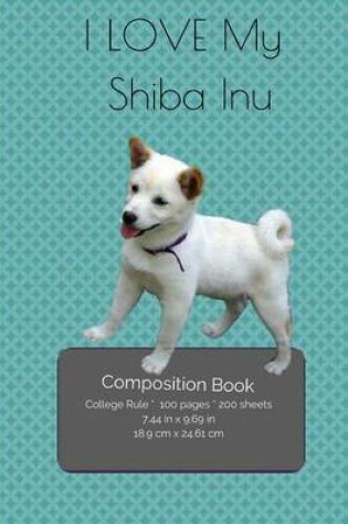 Cover of I LOVE My Shiba Inu Composition Notebook
