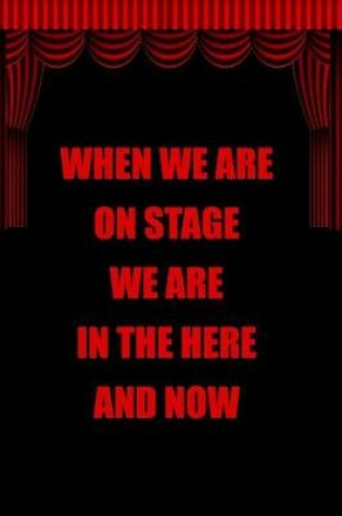 Cover of When We Are on Stage We Are in the Here and Now