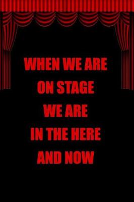 Book cover for When We Are on Stage We Are in the Here and Now