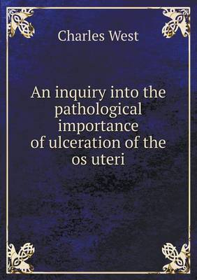 Book cover for An inquiry into the pathological importance of ulceration of the os uteri