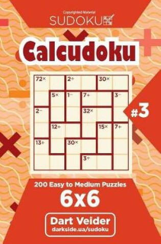 Cover of Sudoku Calcudoku - 200 Easy to Medium Puzzles 6x6 (Volume 3)