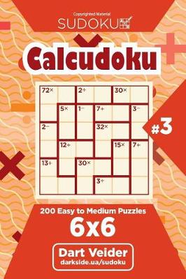 Cover of Sudoku Calcudoku - 200 Easy to Medium Puzzles 6x6 (Volume 3)
