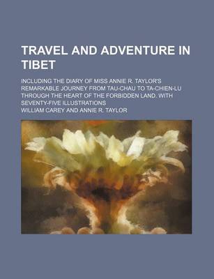 Book cover for Travel and Adventure in Tibet; Including the Diary of Miss Annie R. Taylor's Remarkable Journey from Tau-Chau to Ta-Chien-Lu Through the Heart of the Forbidden Land. with Seventy-Five Illustrations