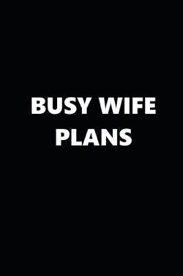 Book cover for 2020 Daily Planner Funny Theme Busy Wife Plans Black White 388 Pages