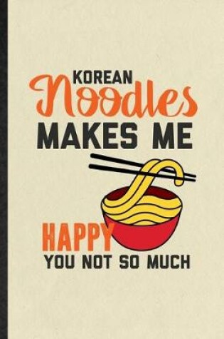 Cover of Korean Noodles Makes Me Happy You Not So Much