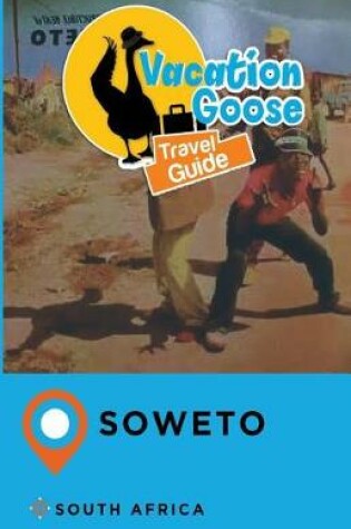 Cover of Vacation Goose Travel Guide Soweto South Africa