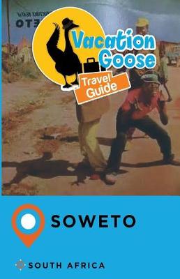 Book cover for Vacation Goose Travel Guide Soweto South Africa