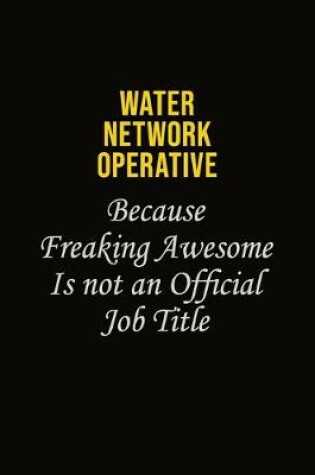 Cover of Water Network Operative Because Freaking Awesome Is Not An Official Job Title