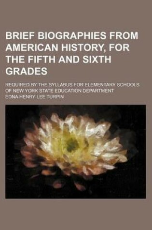 Cover of Brief Biographies from American History, for the Fifth and Sixth Grades; Required by the Syllabus for Elementary Schools of New York State Education Department