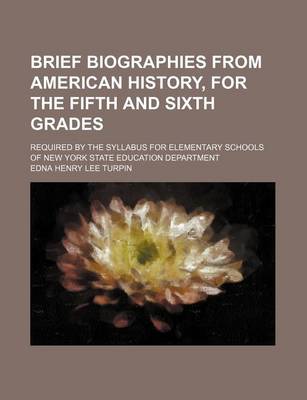 Book cover for Brief Biographies from American History, for the Fifth and Sixth Grades; Required by the Syllabus for Elementary Schools of New York State Education Department