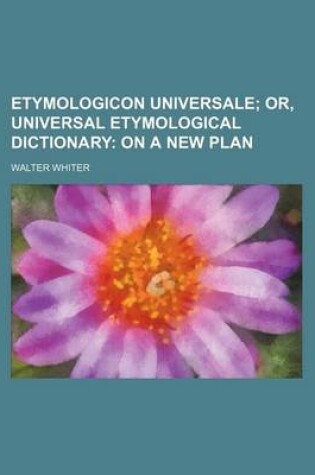 Cover of Etymologicon Universale; Or, Universal Etymological Dictionary on a New Plan