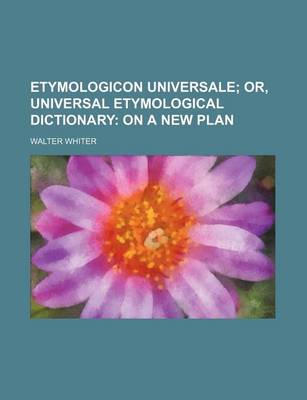 Book cover for Etymologicon Universale; Or, Universal Etymological Dictionary on a New Plan