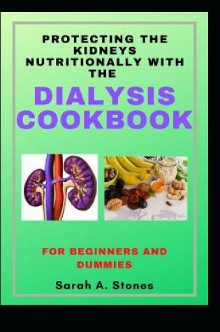 Cover of Protecting The Kidneys Nutritionally With The Dialysis Cookbook For Beginners And Dummies