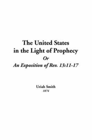 Cover of United States in the Light of Prophecy or an Exposition of Rev. 13