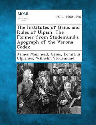 Book cover for The Institutes of Gaius and Rules of Ulpian. the Former from Studemund's Apograph of the Verona Codex.