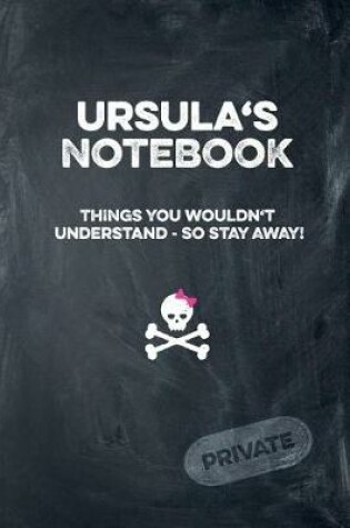 Cover of Ursula's Notebook Things You Wouldn't Understand So Stay Away! Private