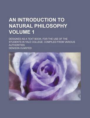 Book cover for An Introduction to Natural Philosophy Volume 1; Designed as a Text Book, for the Use of the Students in Yale College. Compiled from Various Authorities