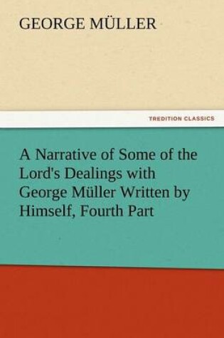 Cover of A Narrative of Some of the Lord's Dealings with George Muller Written by Himself, Fourth Part