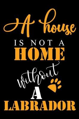 Book cover for A House Is Not A Home Without A Labrador