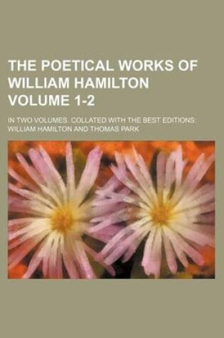 Cover of The Poetical Works of William Hamilton Volume 1-2; In Two Volumes. Collated with the Best Editions