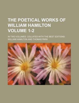 Book cover for The Poetical Works of William Hamilton Volume 1-2; In Two Volumes. Collated with the Best Editions