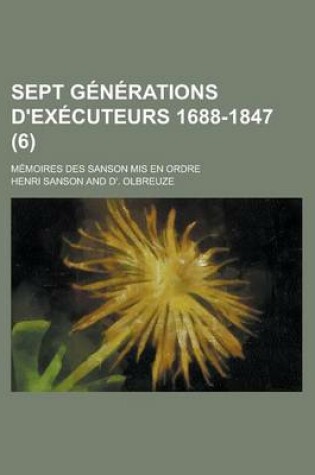 Cover of Sept Generations D'Executeurs 1688-1847; Memoires Des Sanson MIS En Ordre (6)