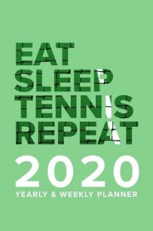 Cover of Eat Sleep Tennis Repeat 2020 Yearly And Weekly Planner